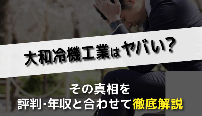 大和冷機工業はヤバい その真相を評判 年収と合わせて徹底解説 まるっと転職